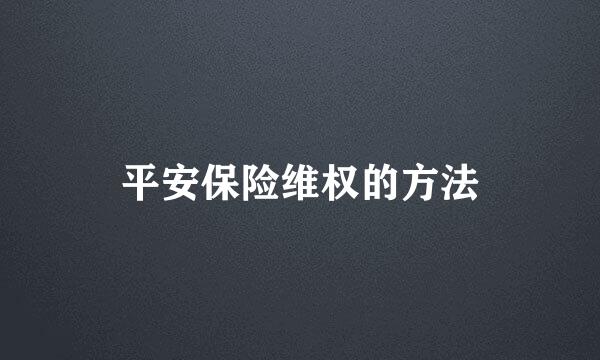 平安保险维权的方法