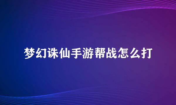 梦幻诛仙手游帮战怎么打