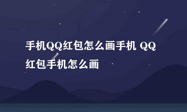 手机QQ红包怎么画手机 QQ红包手机怎么画