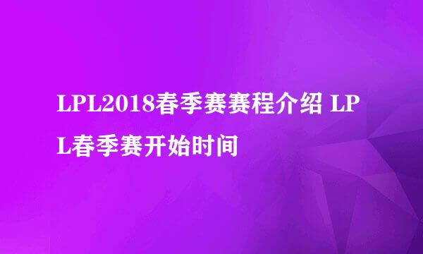 LPL2018春季赛赛程介绍 LPL春季赛开始时间