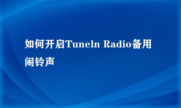 如何开启Tuneln Radio备用闹铃声