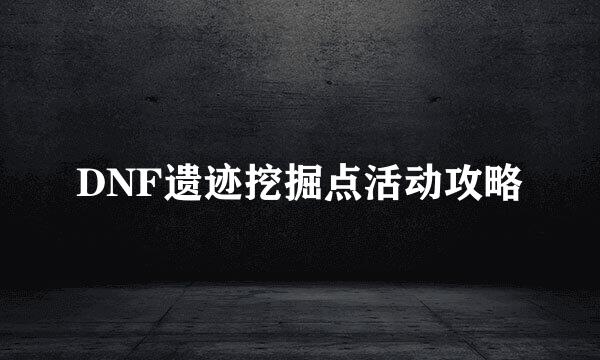 DNF遗迹挖掘点活动攻略