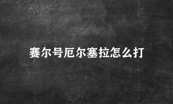 赛尔号厄尔塞拉怎么打