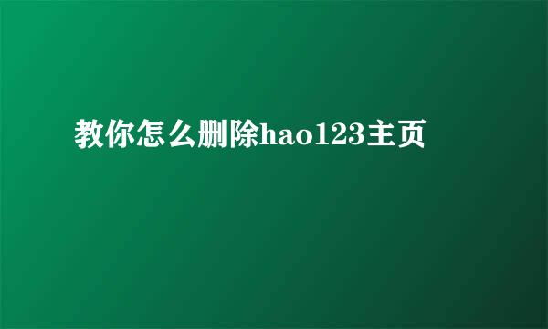 教你怎么删除hao123主页