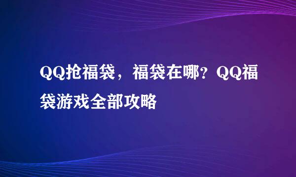 QQ抢福袋，福袋在哪？QQ福袋游戏全部攻略