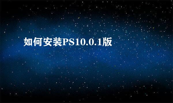 如何安装PS10.0.1版