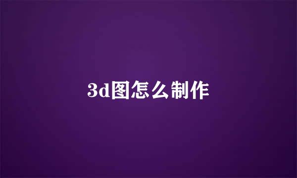 3d图怎么制作