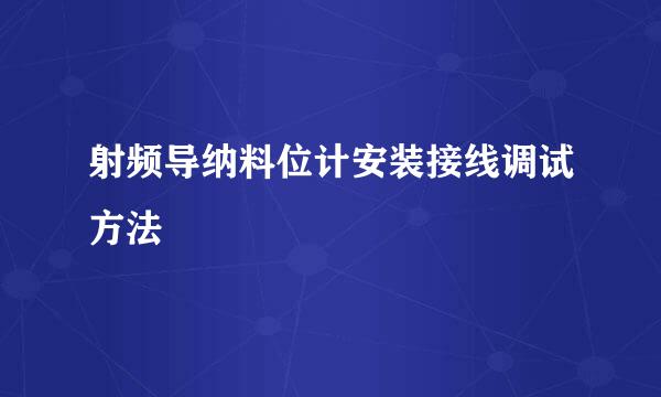 射频导纳料位计安装接线调试方法