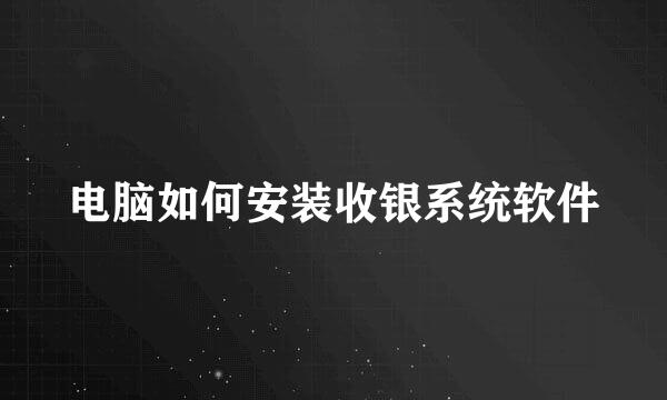 电脑如何安装收银系统软件