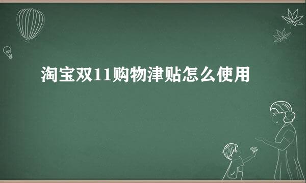 淘宝双11购物津贴怎么使用