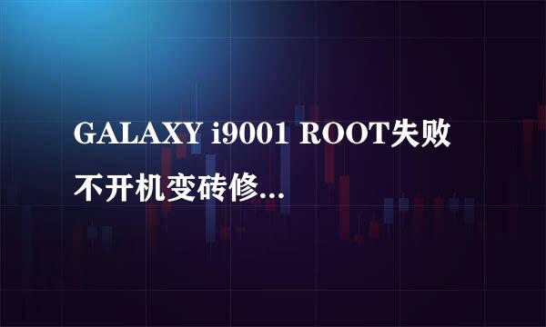 GALAXY i9001 ROOT失败不开机变砖修复官方系统