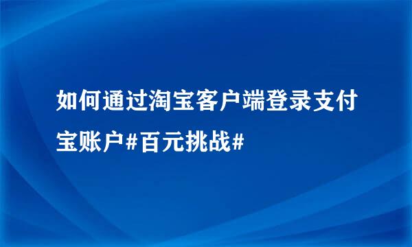 如何通过淘宝客户端登录支付宝账户#百元挑战#