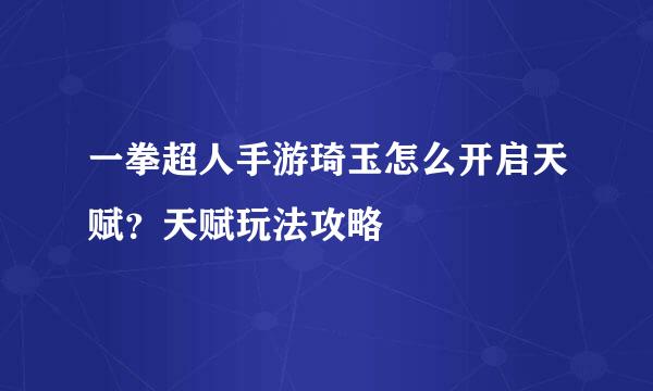 一拳超人手游琦玉怎么开启天赋？天赋玩法攻略