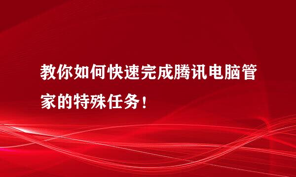 教你如何快速完成腾讯电脑管家的特殊任务！