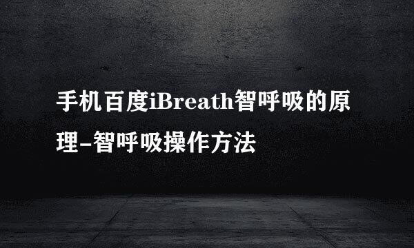 手机百度iBreath智呼吸的原理-智呼吸操作方法