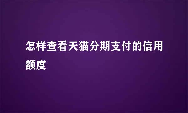 怎样查看天猫分期支付的信用额度