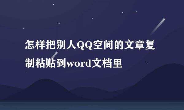 怎样把别人QQ空间的文章复制粘贴到word文档里