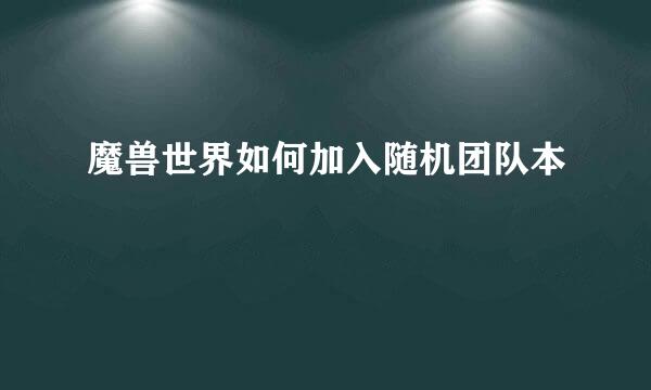 魔兽世界如何加入随机团队本