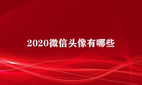 2020微信头像有哪些