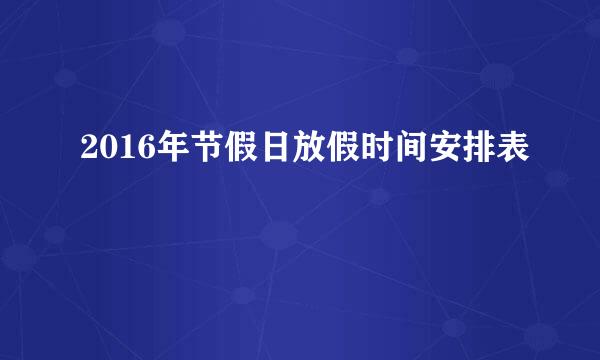 2016年节假日放假时间安排表