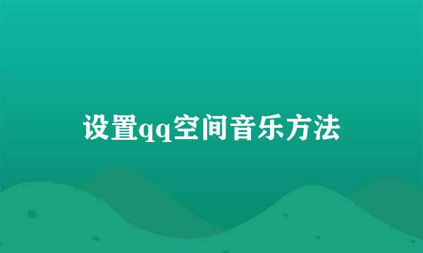 设置qq空间音乐方法