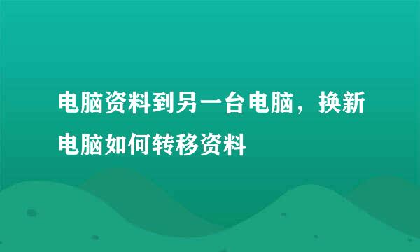 电脑资料到另一台电脑，换新电脑如何转移资料