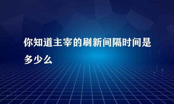 你知道主宰的刷新间隔时间是多少么