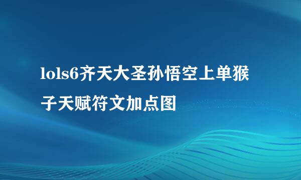 lols6齐天大圣孙悟空上单猴子天赋符文加点图