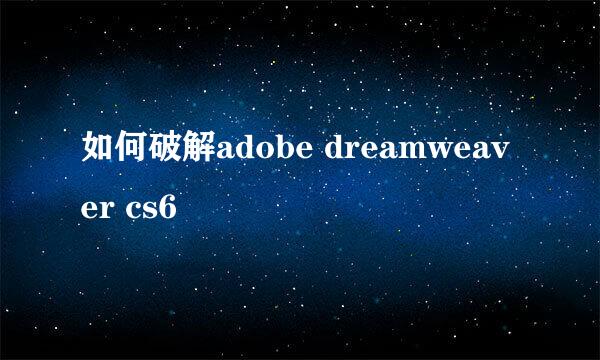 如何破解adobe dreamweaver cs6