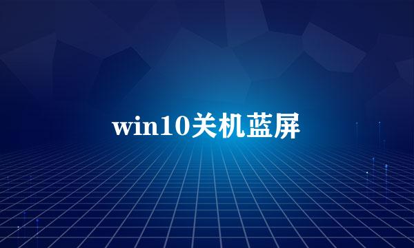 win10关机蓝屏