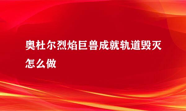 奥杜尔烈焰巨兽成就轨道毁灭怎么做