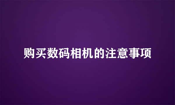 购买数码相机的注意事项