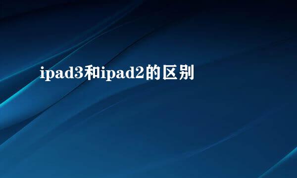 ipad3和ipad2的区别