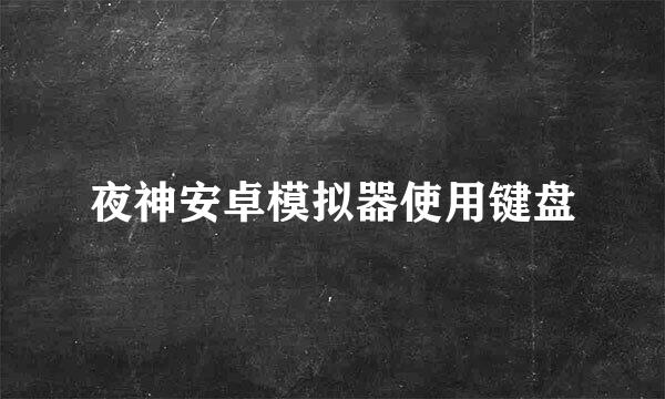 夜神安卓模拟器使用键盘