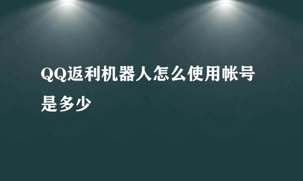 QQ返利机器人怎么使用帐号是多少