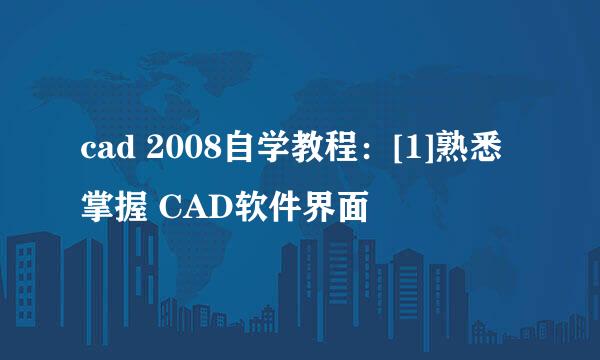 cad 2008自学教程：[1]熟悉掌握 CAD软件界面