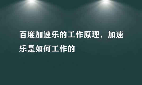 百度加速乐的工作原理，加速乐是如何工作的