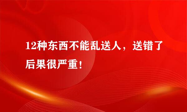 12种东西不能乱送人，送错了后果很严重！