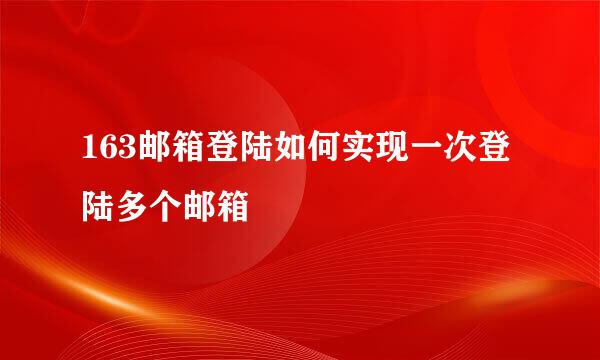 163邮箱登陆如何实现一次登陆多个邮箱