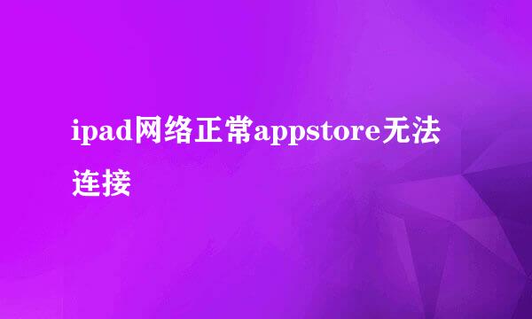 ipad网络正常appstore无法连接