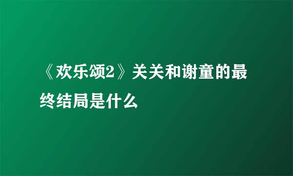 《欢乐颂2》关关和谢童的最终结局是什么