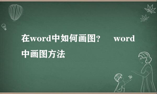 在word中如何画图？﻿word中画图方法