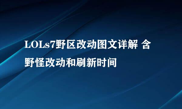 LOLs7野区改动图文详解 含野怪改动和刷新时间