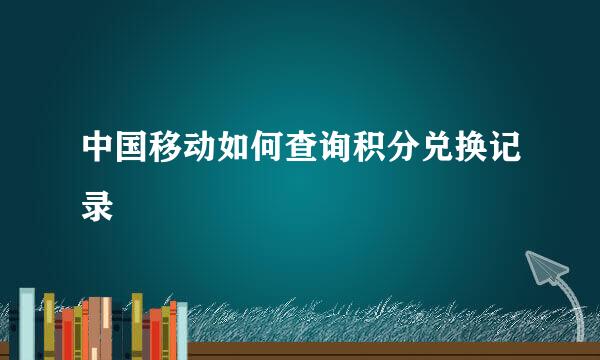 中国移动如何查询积分兑换记录