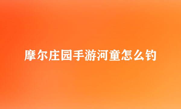 摩尔庄园手游河童怎么钓