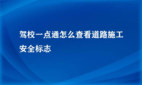 驾校一点通怎么查看道路施工安全标志