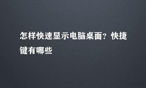 怎样快速显示电脑桌面？快捷键有哪些