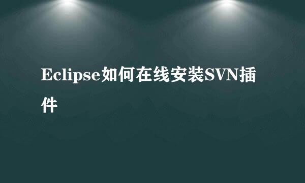 Eclipse如何在线安装SVN插件