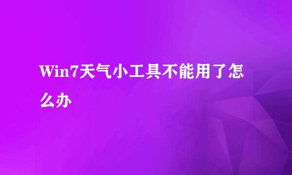 Win7天气小工具不能用了怎么办