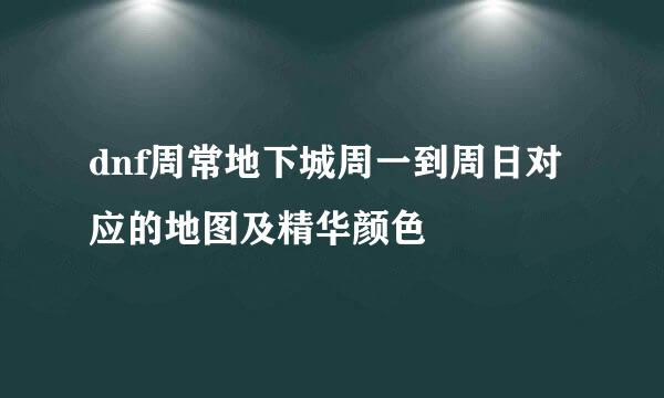 dnf周常地下城周一到周日对应的地图及精华颜色